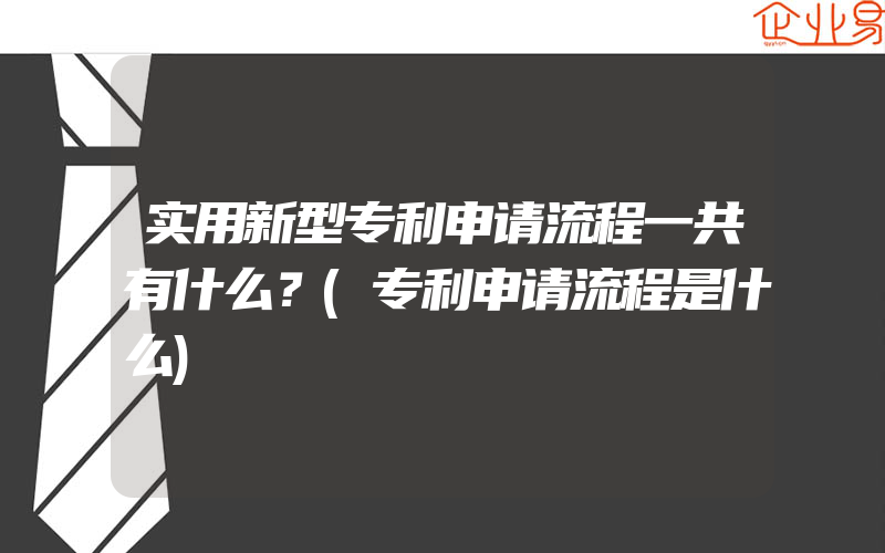 实用新型专利申请流程一共有什么？(专利申请流程是什么)