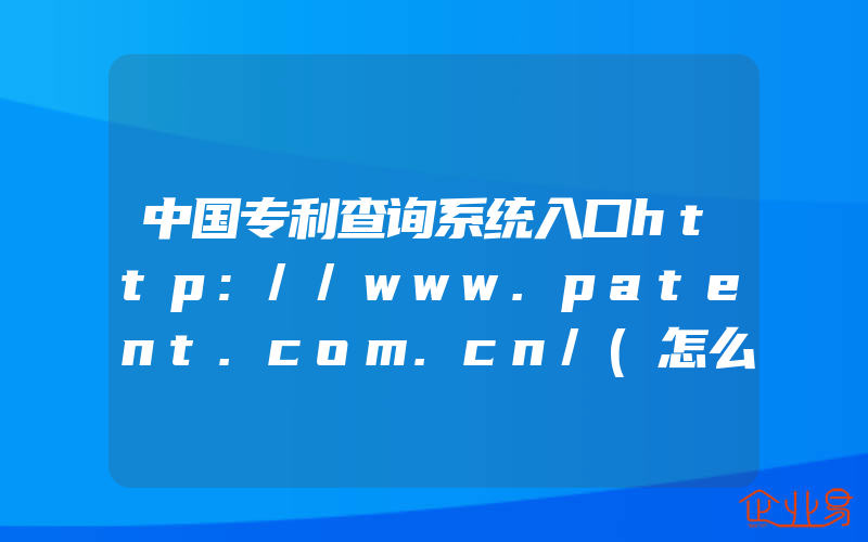 中国专利查询系统入口http://www.patent.com.cn/(怎么查询专利)