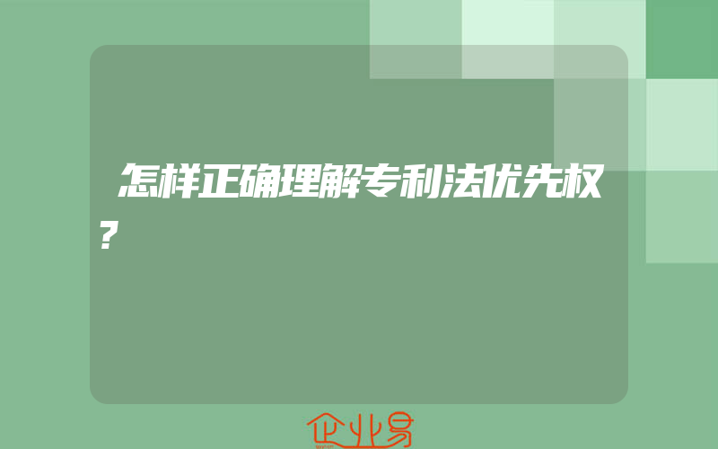 怎样正确理解专利法优先权?