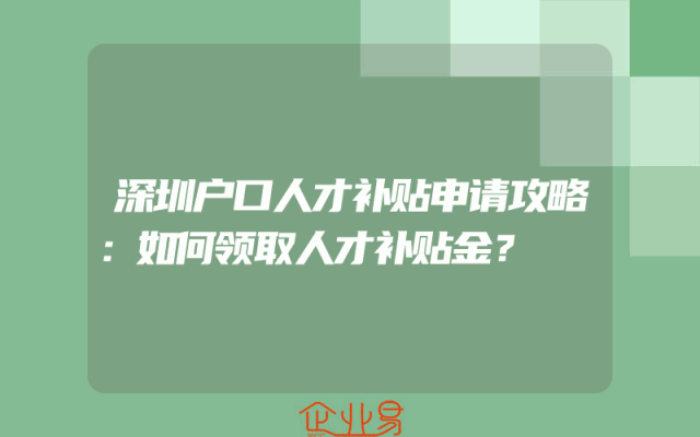 深圳户口人才补贴申请攻略：如何领取人才补贴金？