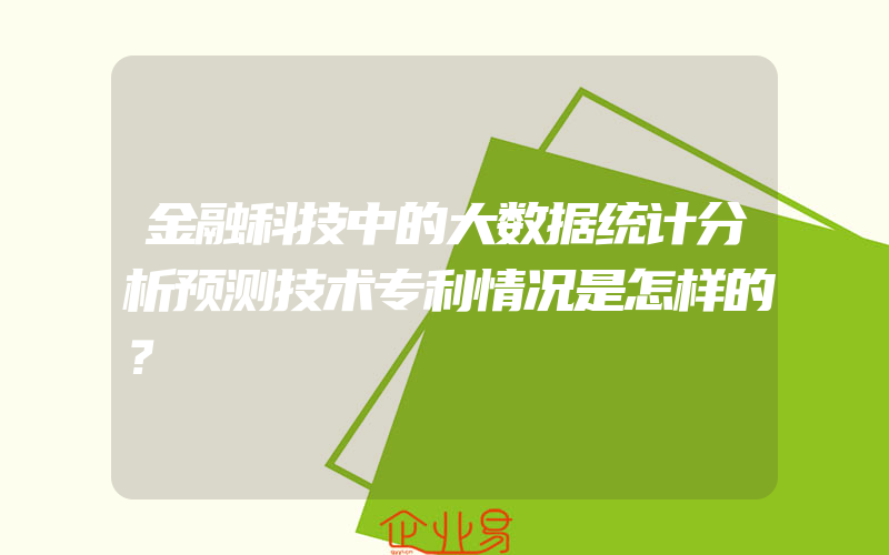 金融科技中的大数据统计分析预测技术专利情况是怎样的？