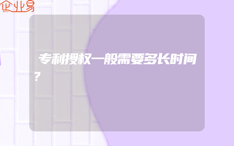 专利授权一般需要多长时间？