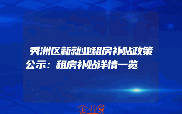 秀洲区新就业租房补贴政策公示：租房补贴详情一览
