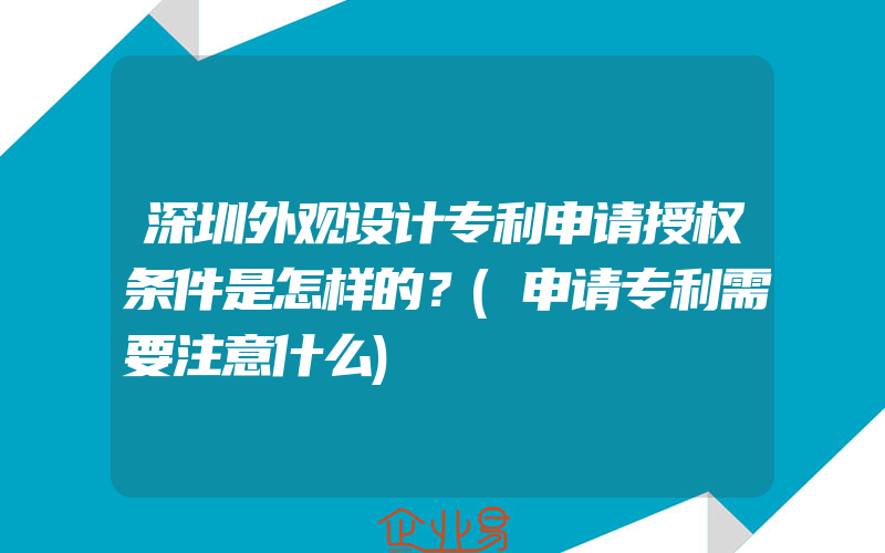 深圳外观设计专利申请授权条件是怎样的？(申请专利需要注意什么)