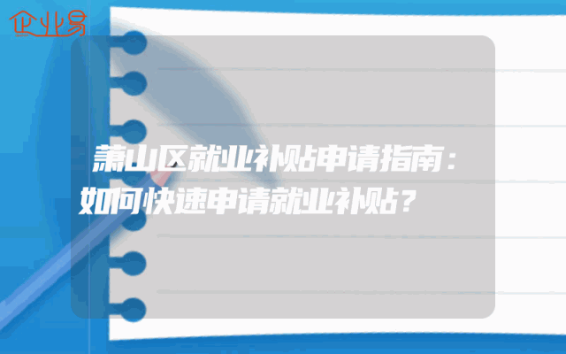 萧山区就业补贴申请指南：如何快速申请就业补贴？
