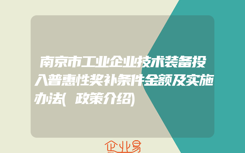 南京市工业企业技术装备投入普惠性奖补条件金额及实施办法(政策介绍)