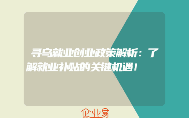寻乌就业创业政策解析：了解就业补贴的关键机遇！