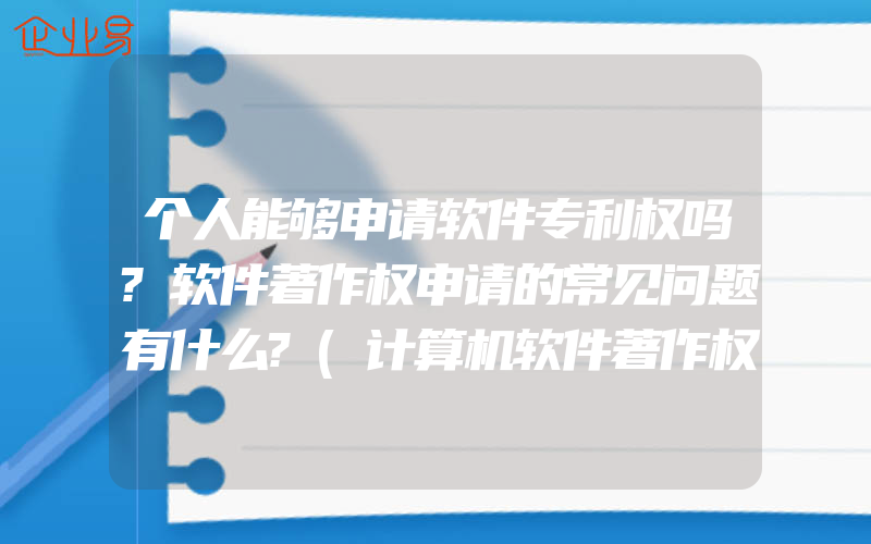 个人能够申请软件专利权吗?软件著作权申请的常见问题有什么?(计算机软件著作权怎么申请)