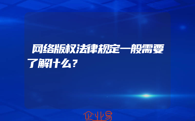 网络版权法律规定一般需要了解什么？