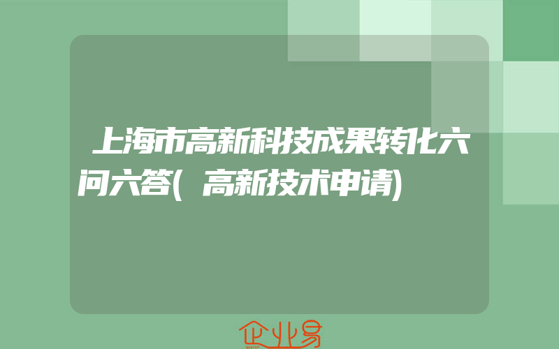 上海市高新科技成果转化六问六答(高新技术申请)