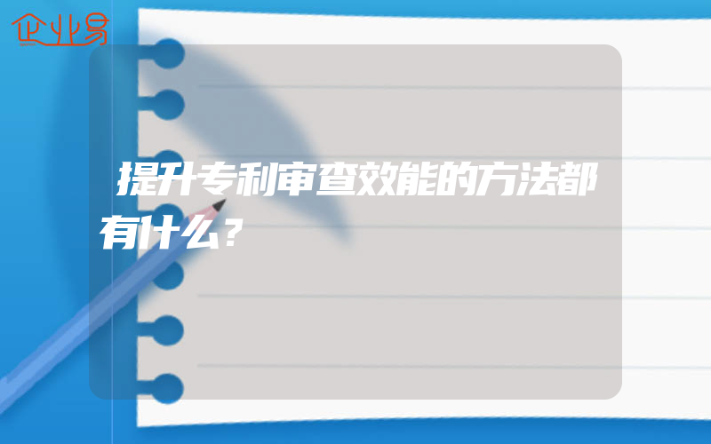 提升专利审查效能的方法都有什么？