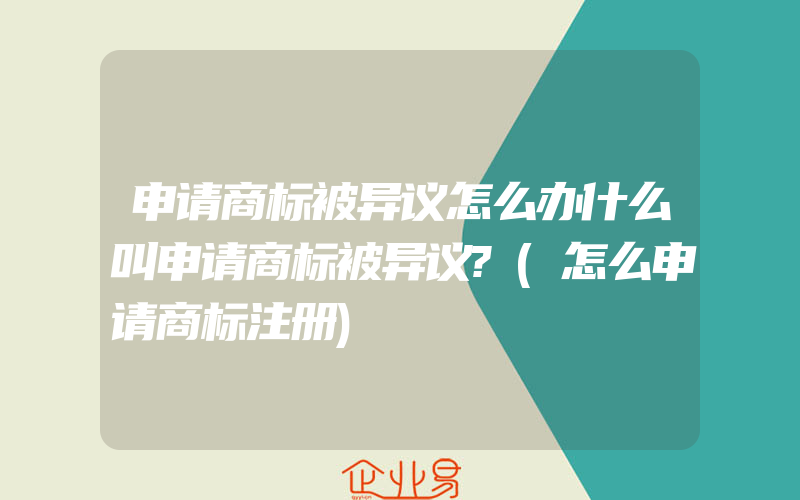 申请商标被异议怎么办什么叫申请商标被异议?(怎么申请商标注册)