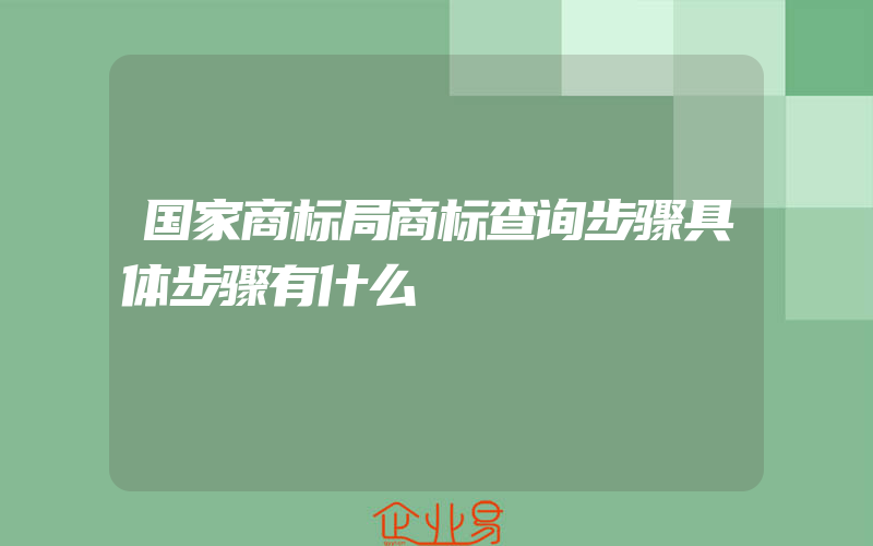 国家商标局商标查询步骤具体步骤有什么