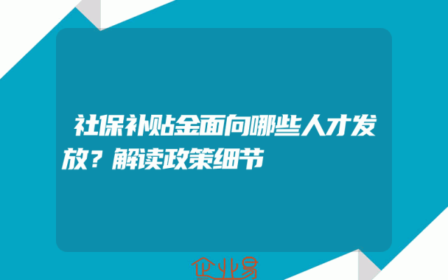 社保补贴金面向哪些人才发放？解读政策细节