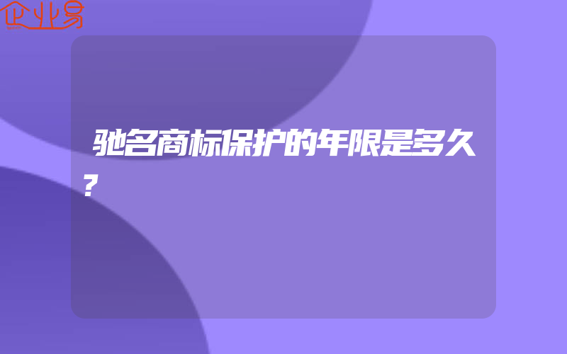 驰名商标保护的年限是多久？