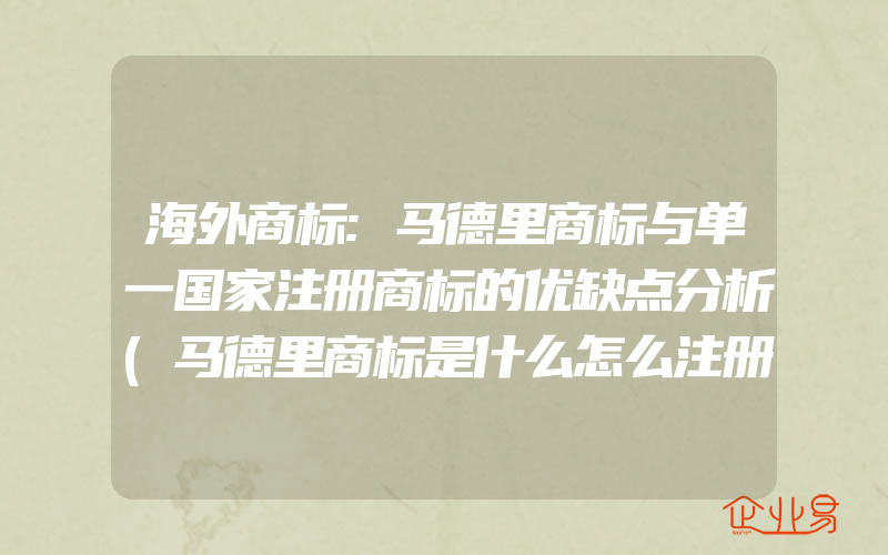 海外商标:马德里商标与单一国家注册商标的优缺点分析(马德里商标是什么怎么注册)