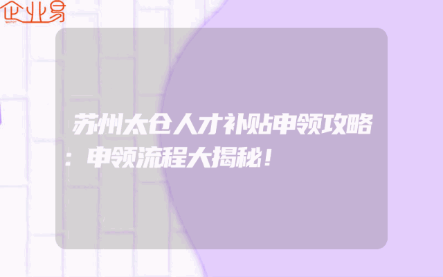 苏州太仓人才补贴申领攻略：申领流程大揭秘！