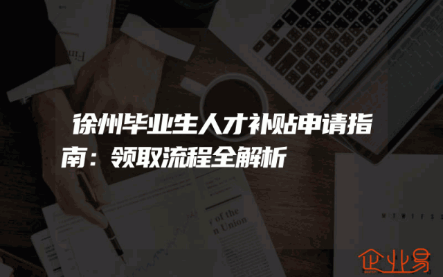 徐州毕业生人才补贴申请指南：领取流程全解析