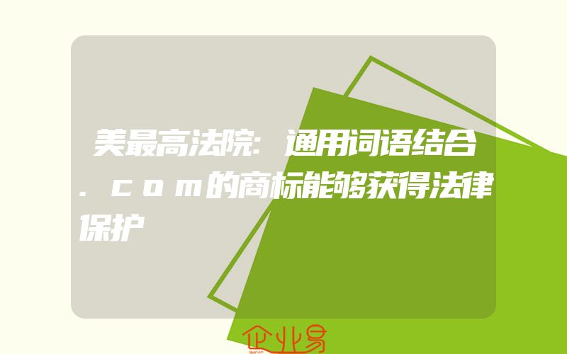 美最高法院:通用词语结合.com的商标能够获得法律保护