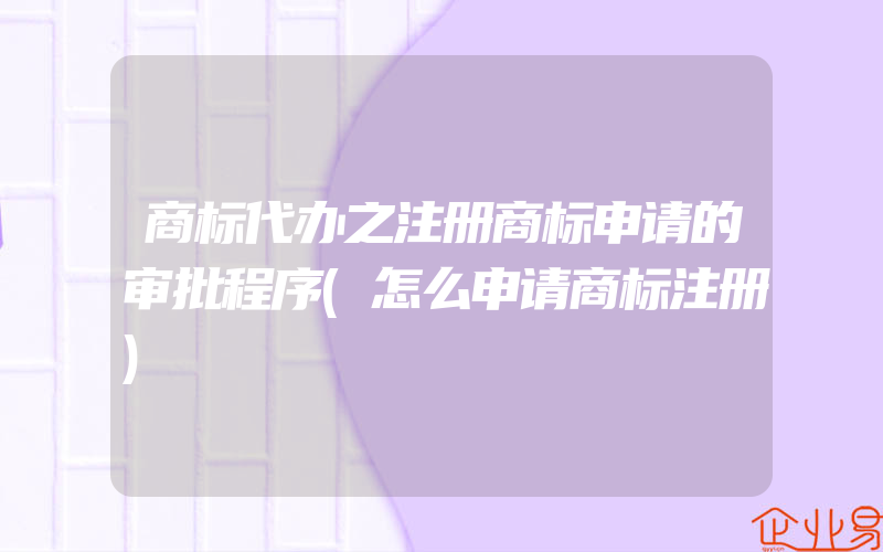 商标代办之注册商标申请的审批程序(怎么申请商标注册)