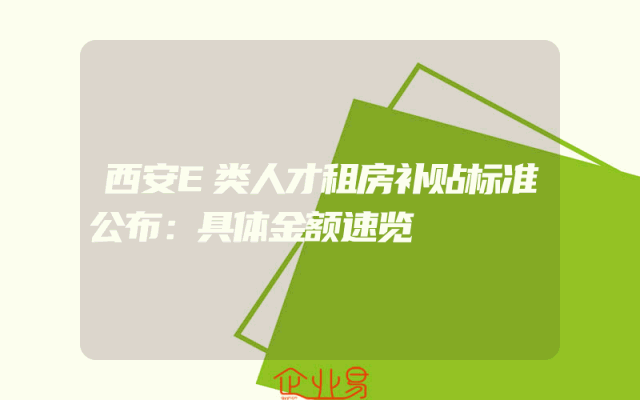 西安E类人才租房补贴标准公布：具体金额速览