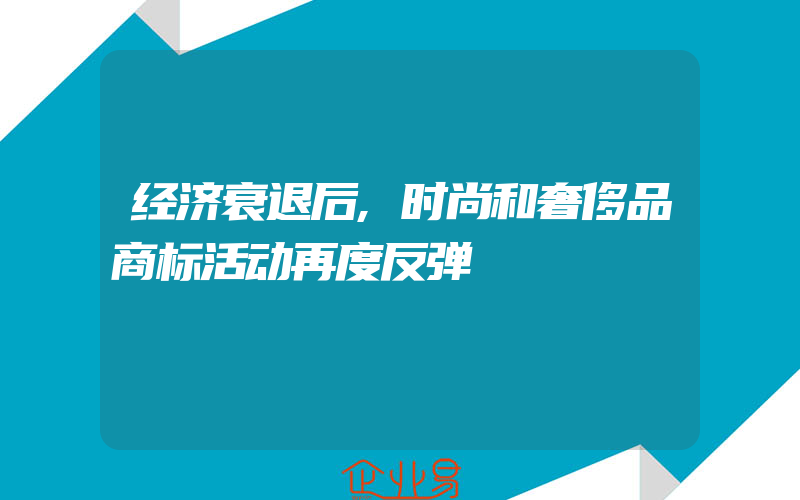 经济衰退后,时尚和奢侈品商标活动再度反弹