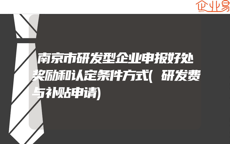 南京市研发型企业申报好处奖励和认定条件方式(研发费与补贴申请)