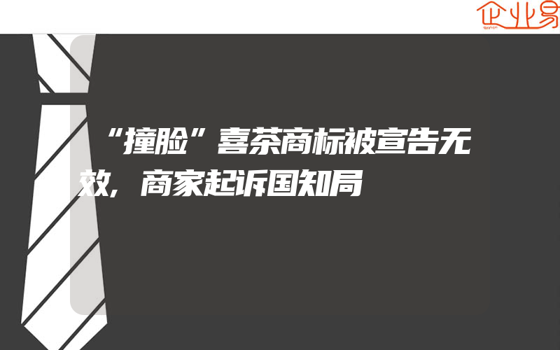 “撞脸”喜茶商标被宣告无效,商家起诉国知局