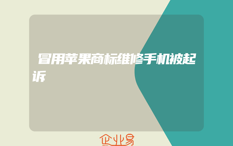 冒用苹果商标维修手机被起诉