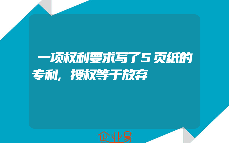 一项权利要求写了5页纸的专利,授权等于放弃