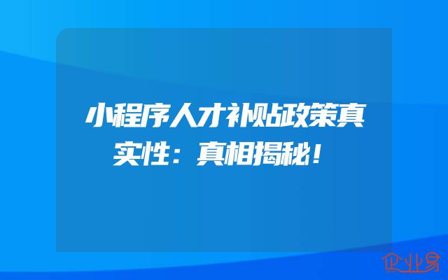 小程序人才补贴政策真实性：真相揭秘！