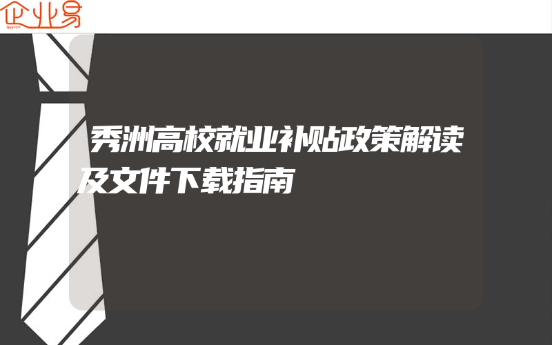 秀洲高校就业补贴政策解读及文件下载指南