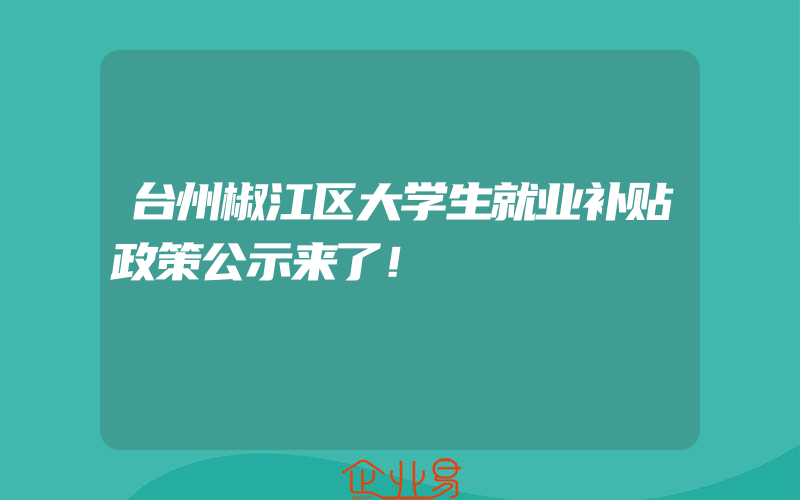 台州椒江区大学生就业补贴政策公示来了！