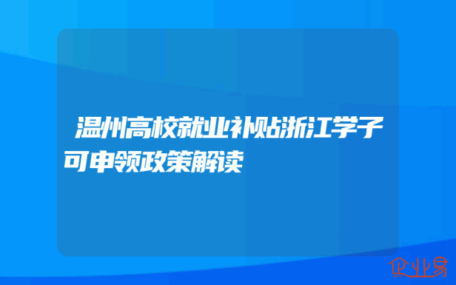 温州高校就业补贴浙江学子可申领政策解读