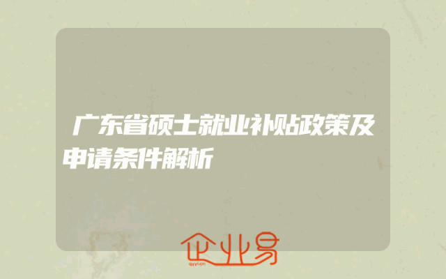 广东省硕士就业补贴政策及申请条件解析