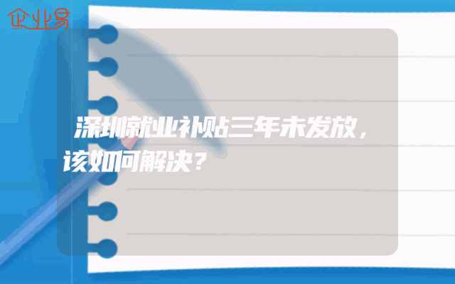 深圳就业补贴三年未发放，该如何解决？