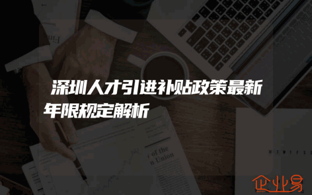 深圳人才引进补贴政策最新年限规定解析