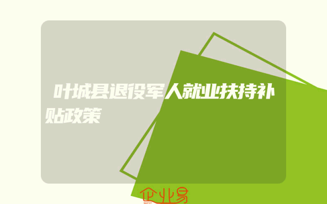 叶城县退役军人就业扶持补贴政策