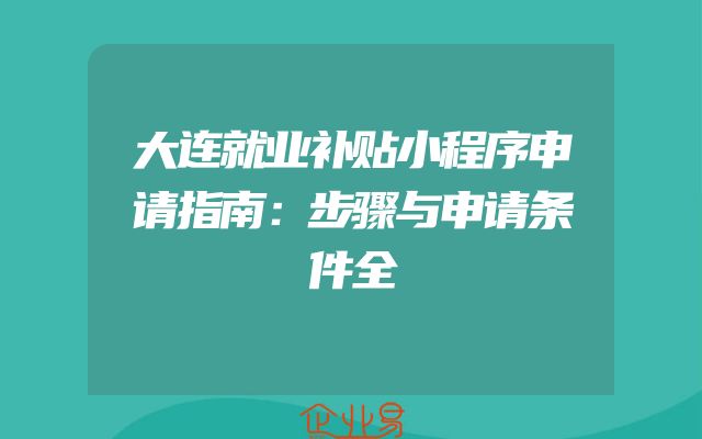 大连就业补贴小程序申请指南：步骤与申请条件全