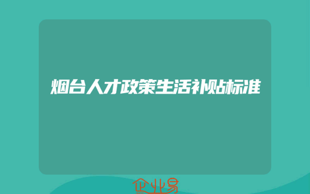 烟台人才政策生活补贴标准