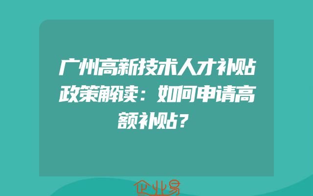 广州高新技术人才补贴政策解读：如何申请高额补贴？