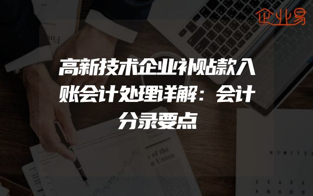高新技术企业补贴款入账会计处理详解：会计分录要点
