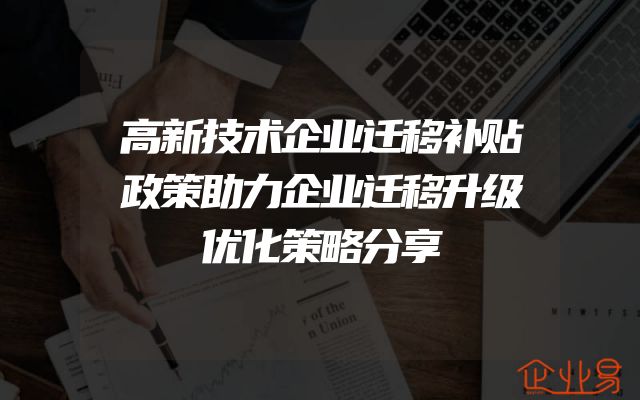 高新技术企业迁移补贴政策助力企业迁移升级优化策略分享