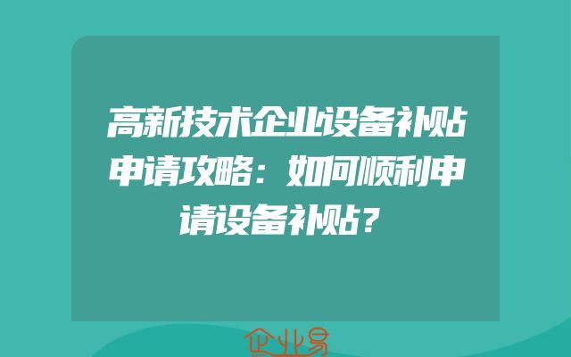 高新技术企业设备补贴申请攻略：如何顺利申请设备补贴？