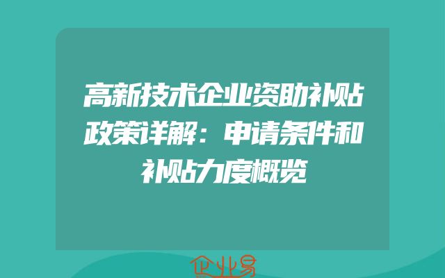 高新技术企业资助补贴政策详解：申请条件和补贴力度概览