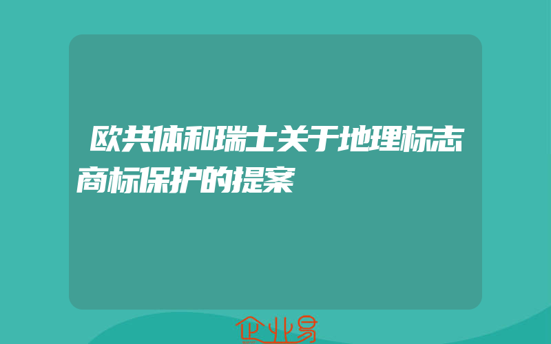 欧共体和瑞士关于地理标志商标保护的提案