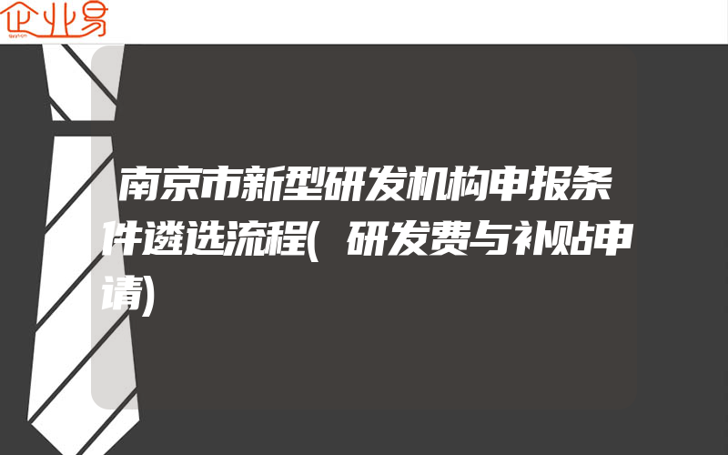 南京市新型研发机构申报条件遴选流程(研发费与补贴申请)