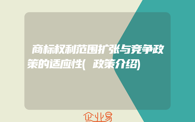 商标权利范围扩张与竞争政策的适应性(政策介绍)