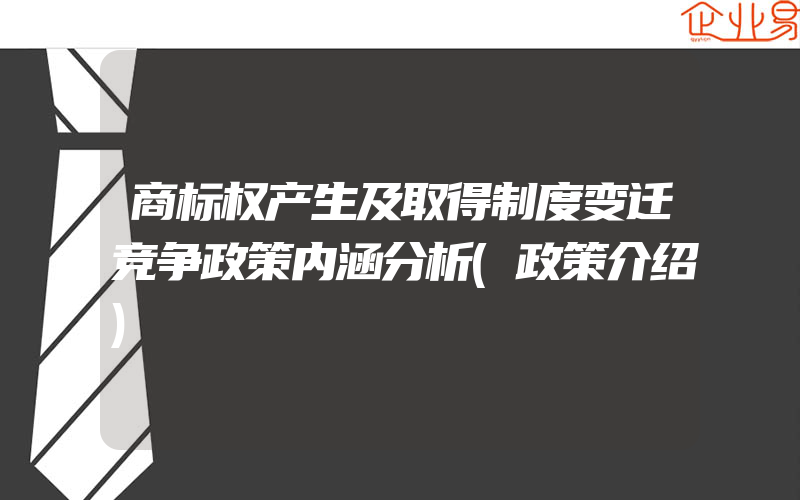 商标权产生及取得制度变迁竞争政策内涵分析(政策介绍)