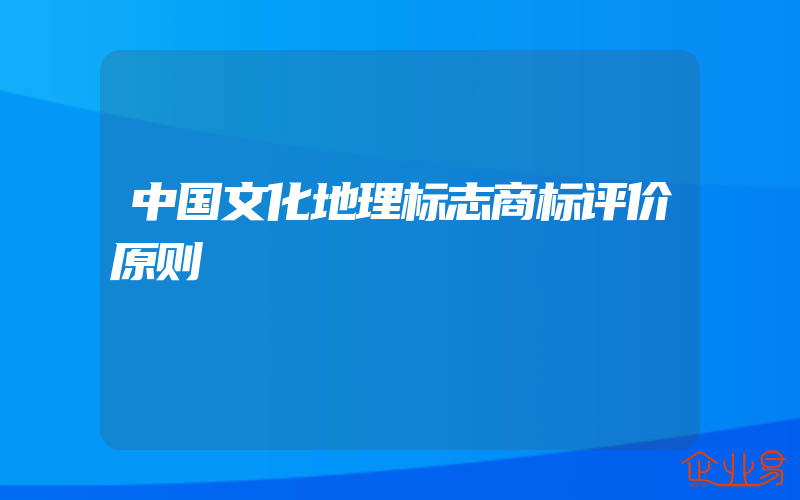 中国文化地理标志商标评价原则